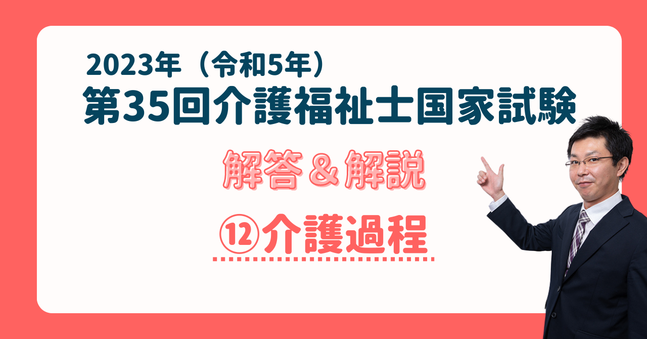 解答・解説】2023年(令和5年) 第35回介護福祉士国家試験筆記試験⑫介護