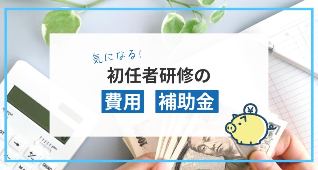 初任者研修の受講・取得にかかる費用と補助金制度