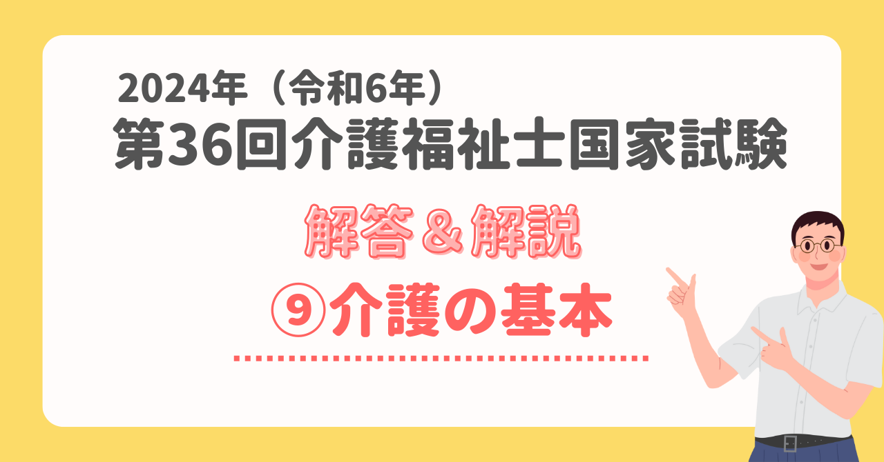 解答・解説】2024年(令和6年) 第36回介護福祉士国家試験筆記試験⑨介護