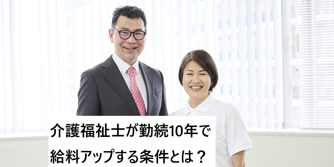 介護福祉士が勤続10年で給料アップする条件とは？2025年最新情報を解説