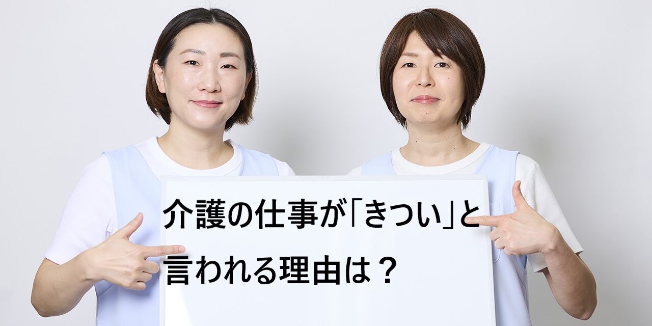 介護の仕事がきついと言われる理由は？大変さを和らげる方法