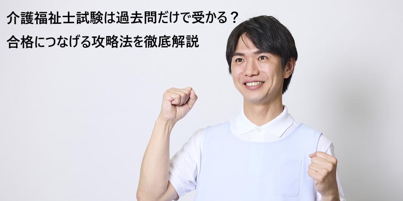 介護福祉士試験は過去問だけで受かる？合格につなげる攻略法を徹底解説