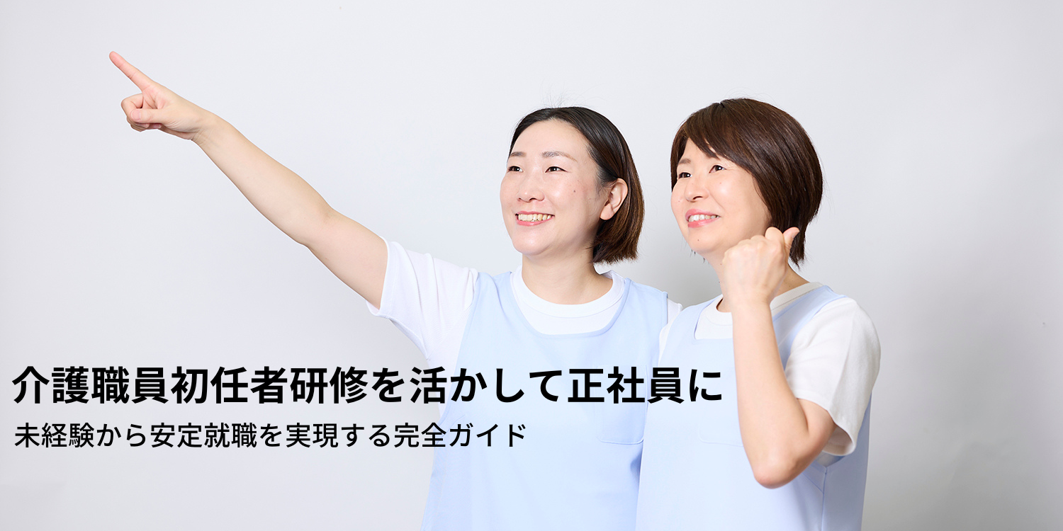 介護職員初任者研修で正社員就職を実現｜未経験から安定キャリアへ