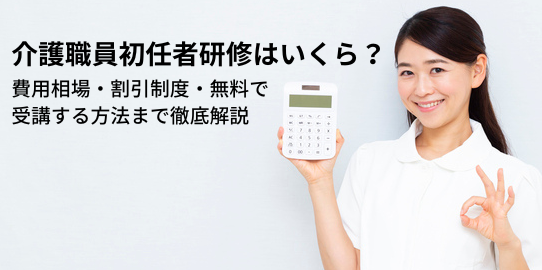 介護職員初任者研修はいくら?費用相場・割引制度・無料で受講する方法まで徹底解説