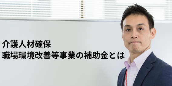 【令和７年最新】介護人材確保・職場環境改善等事業の補助金とは
