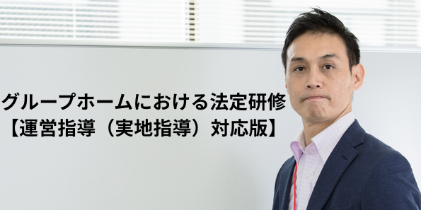 グループホームにおける法定研修の重要性と実施ガイド【運営指導（実地指導）対応版】