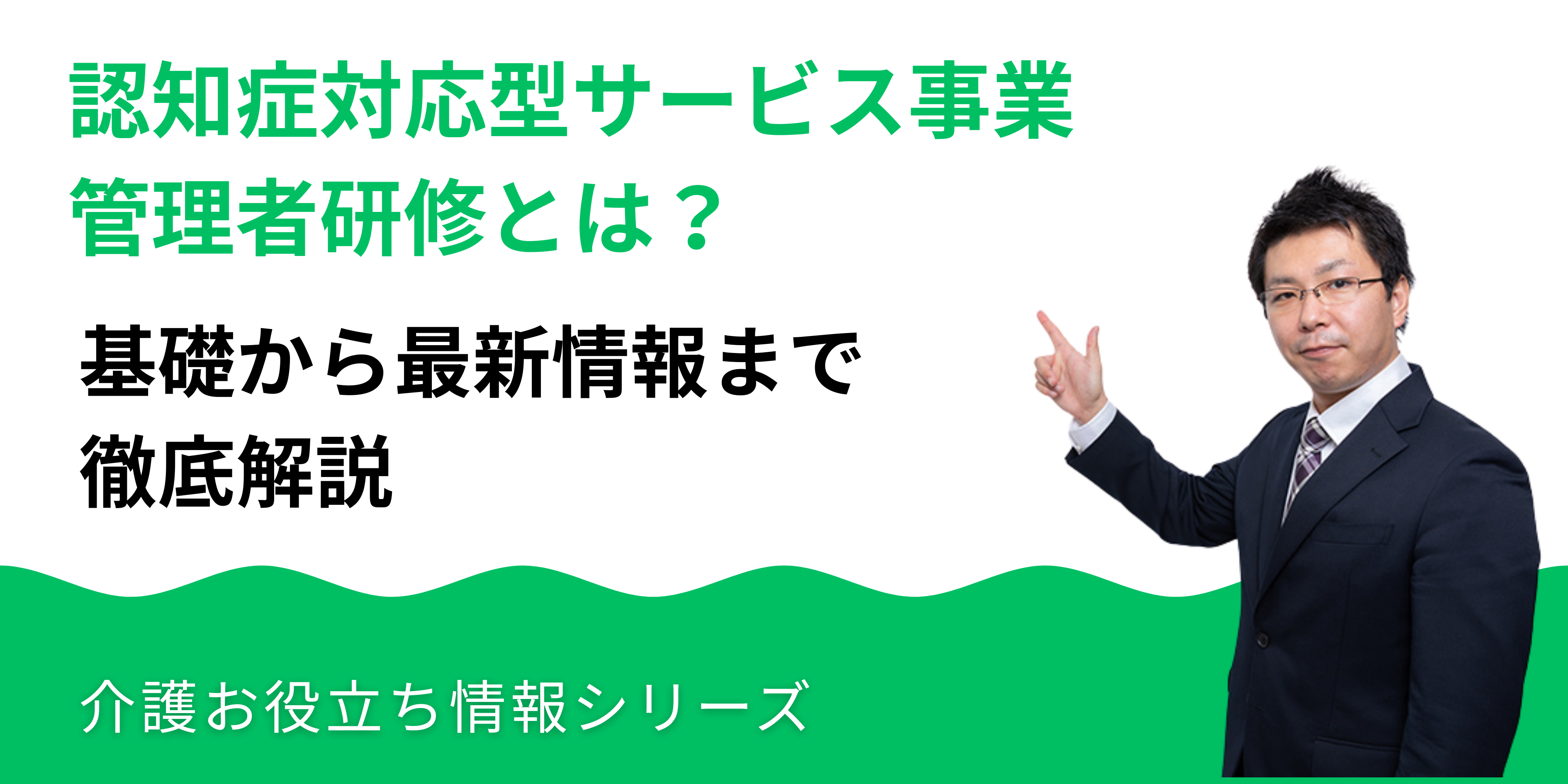 認知症対応型サービス事業管理者研修とは？基礎から最新情報まで徹底解説