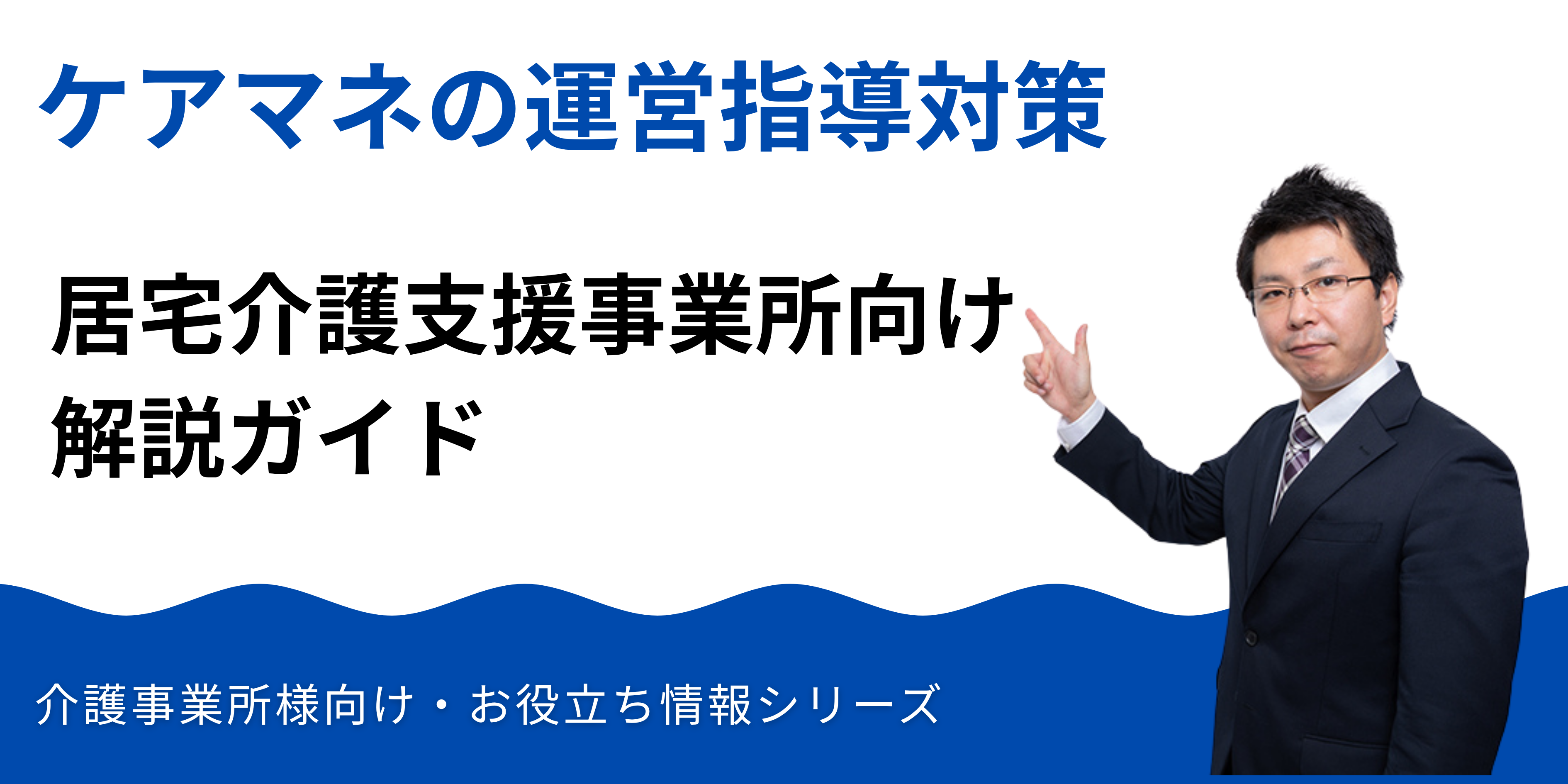 ケアマネの運営指導(実地指導)対策|居宅介護支援事業所向けガイド